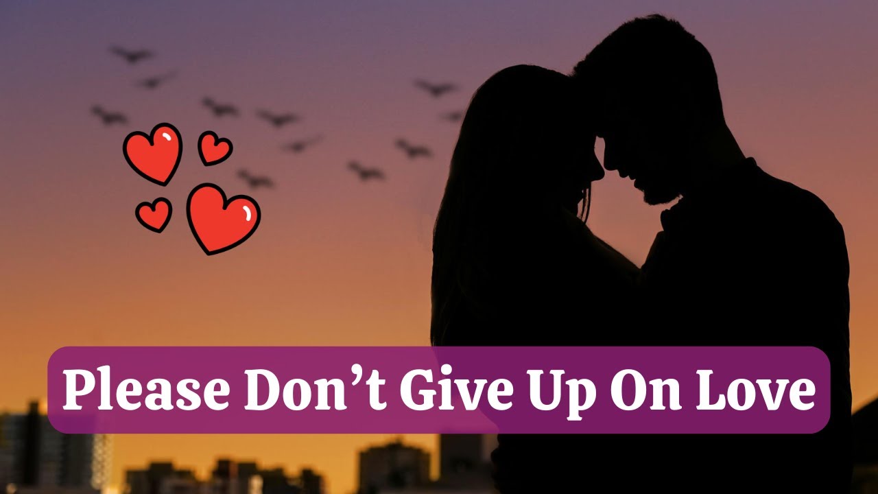 Please Don't Give Up On Love (Just Hold On) - Emotional Romantic Love Song