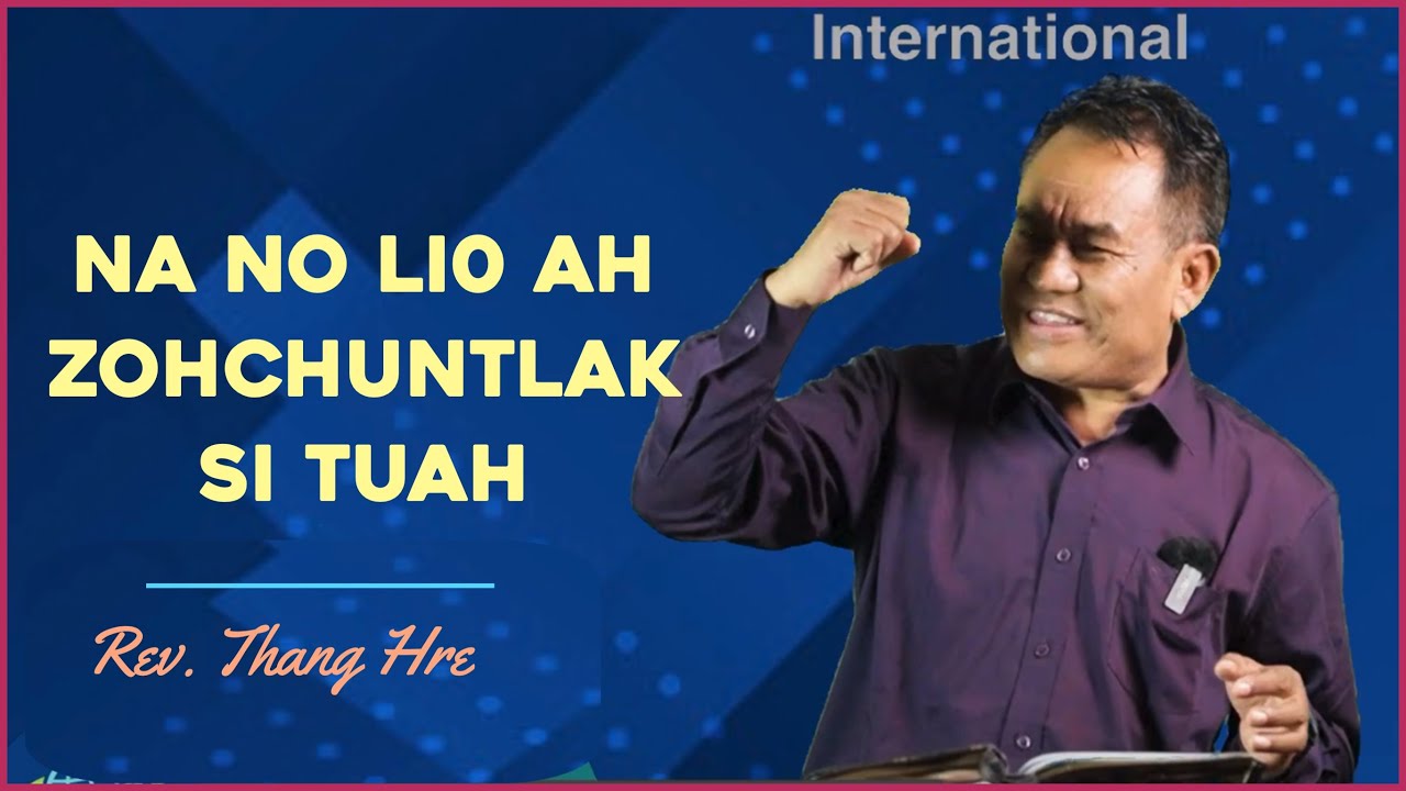 NA NO LIO AH ZOHCHUNTLAK SI TUAH : Rev.Thang Hre