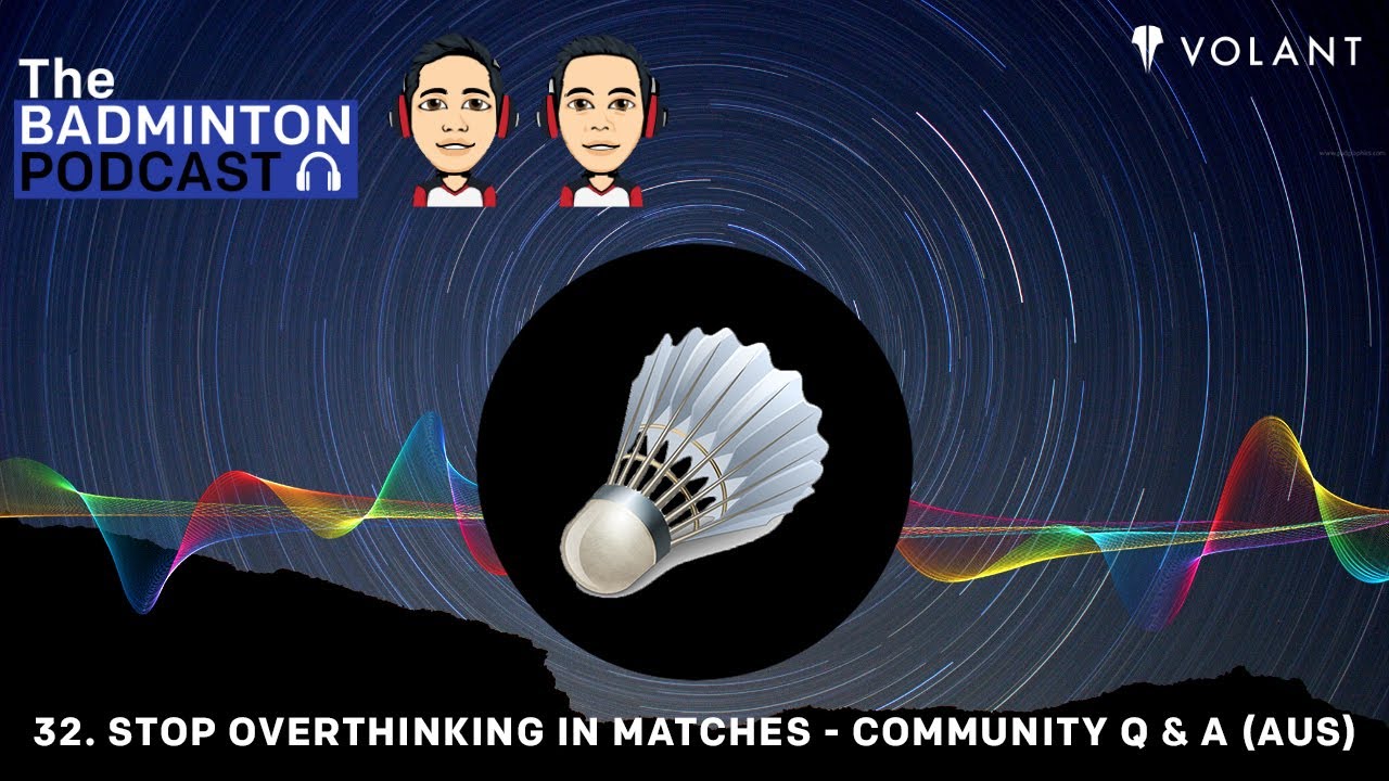 The Badminton Podcast Episode 32 - Stop Overthinking in Matches   Community Q & A AUS