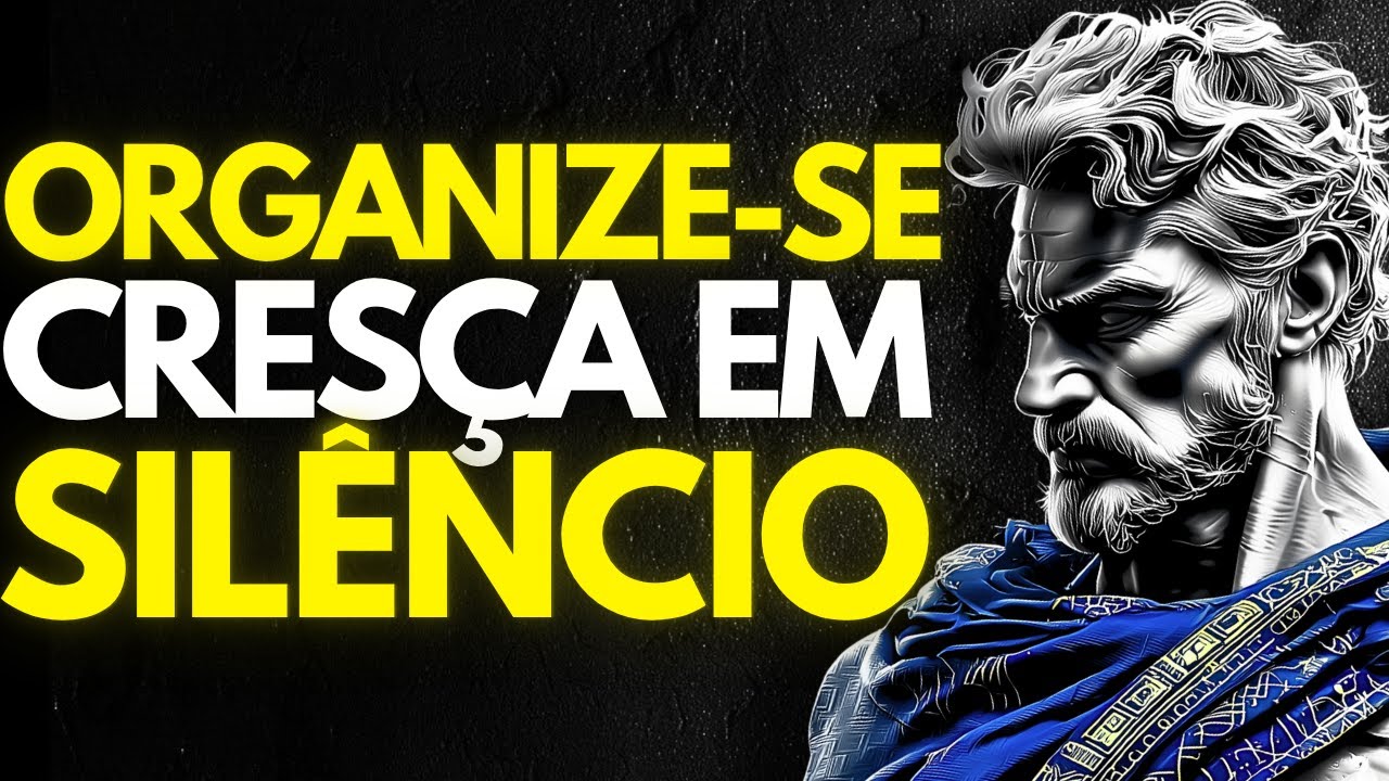 CRESÇA EM SILÊNCIO: ORGANIZE sua VIDA de VEZ | Estoicismo