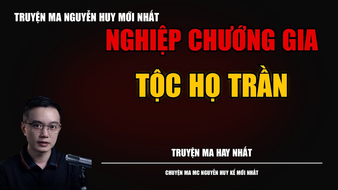 TRUYỆN MA NGUYỄN HUY | NGHIỆP CHƯỚNG GIA TỘC HỌ TRẦN | CHUYỆN MA MC NGUYỄN HUY KỂ MỚI NHẤT