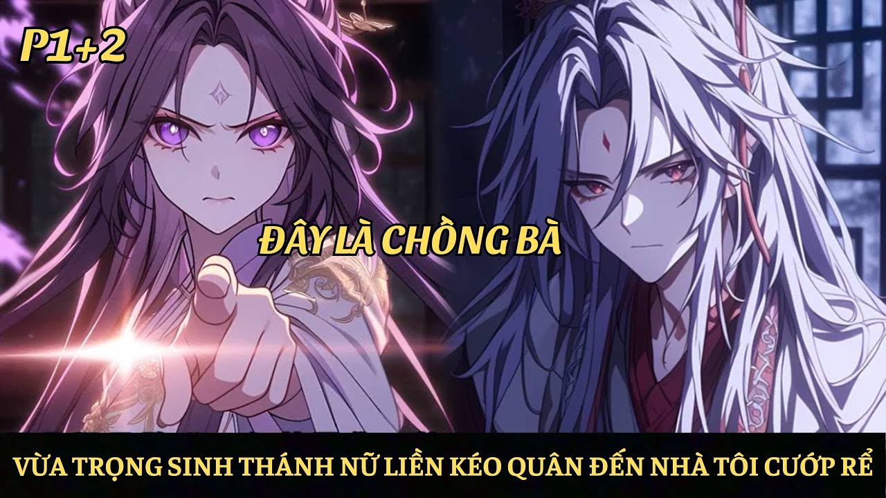 Trọng Sinh Về Ngàn Năm Trước, Đang Thành Hôn Thánh Nữ Liền Kéo Quân Đến Cướp Rể | P1+2
