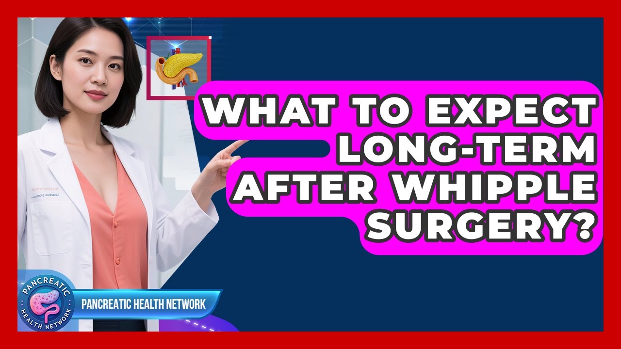 What To Expect Long-term After Whipple Surgery? - Pancreatic Health Network