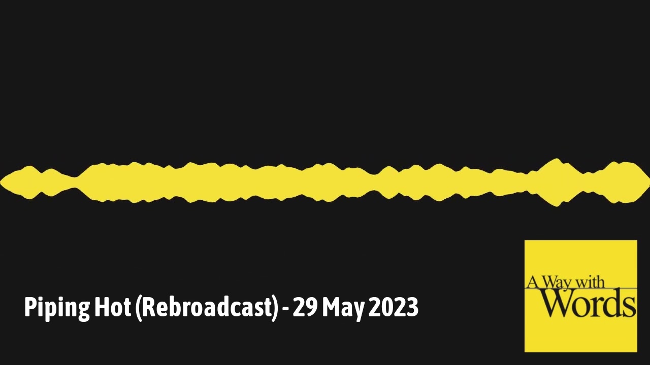 Piping Hot (Rebroadcast) - 29 May 2023 - A Way with Words - language, linguistics, and callers...