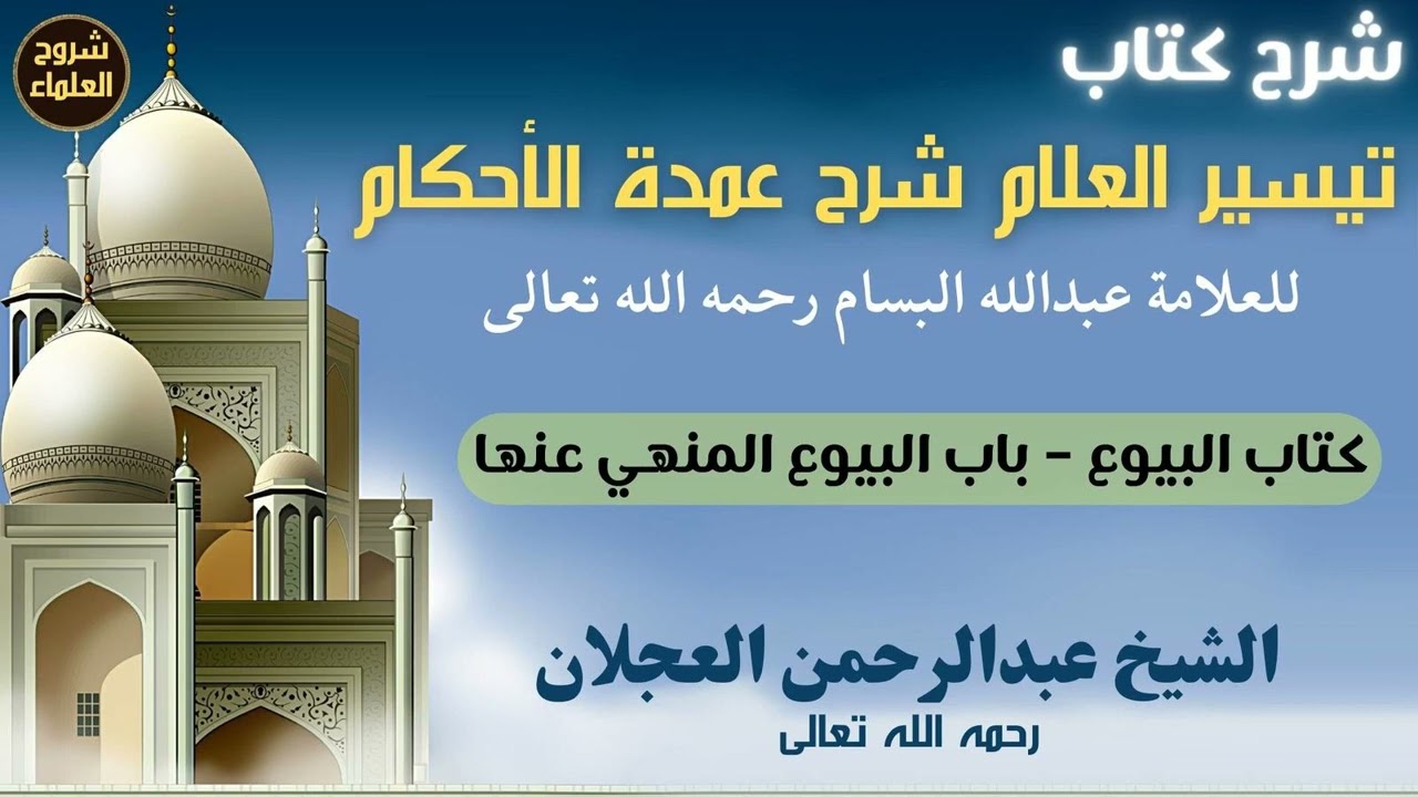 شرح تيسير العلام (كتاب البيوع – باب البيوع المنهي عنها) – الشيخ عبدالرحمن العجلان