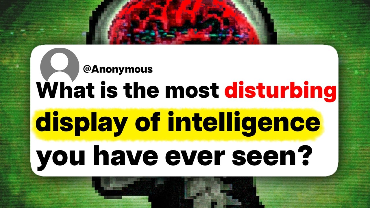 What is the most disturbing display of intelligence you have ever seen?