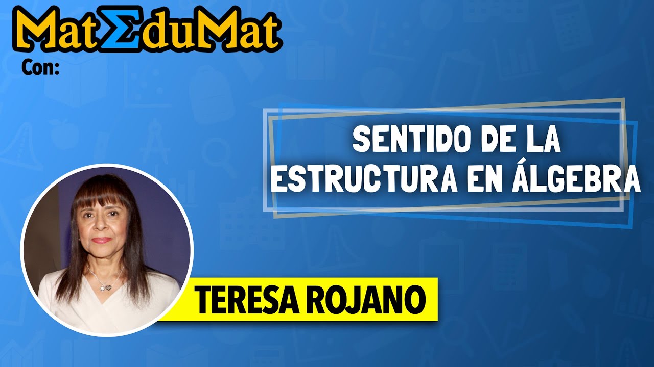 Dra. Teresa Rojano nos habla de: El sentido de la estructura en Algebra
