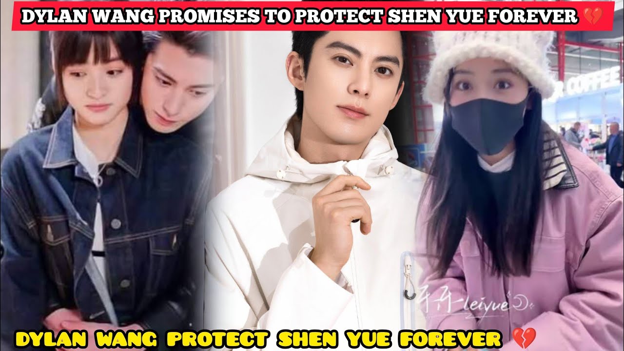 DYLAN WANG PROMISES To Protect Shen Yue Forever 💔