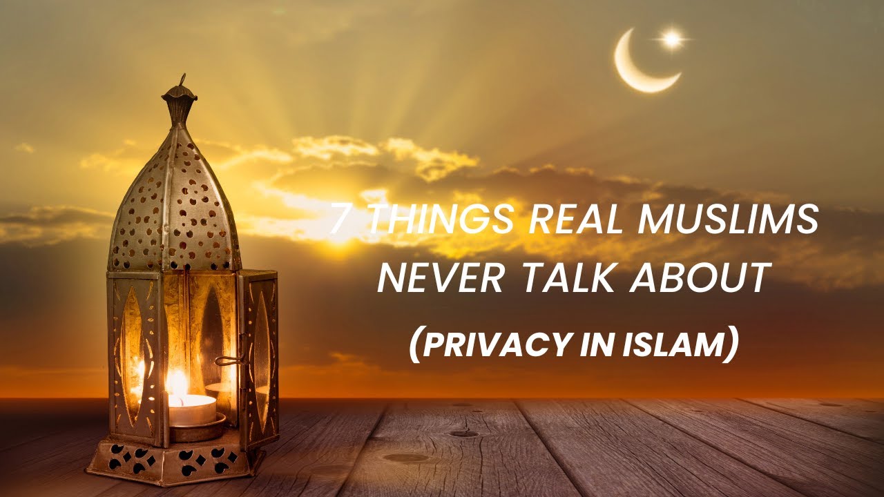 7 Things Real Muslims Never Talk About (Privacy in Islam) | ISLAM