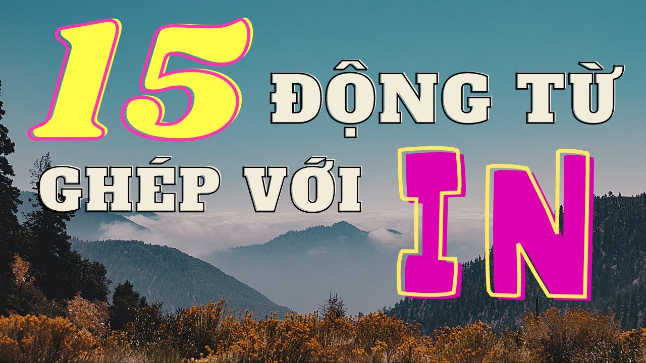 Học từ vựng đơn giản! Thuộc thêm 15 động từ thường ghép với IN!