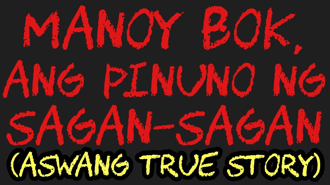 MANOY BOK, ANG PINUNO NG SAGAN-SAGAN (Aswang True Story)