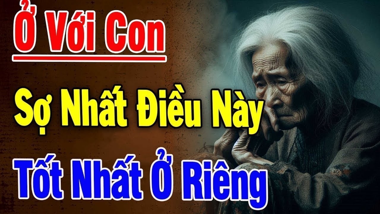 Tuổi 60 Sống Chung Với Con Sợ Nhất Điều Này – Không Dám Nói Ra, Ở Riêng Cho Thanh Thản!