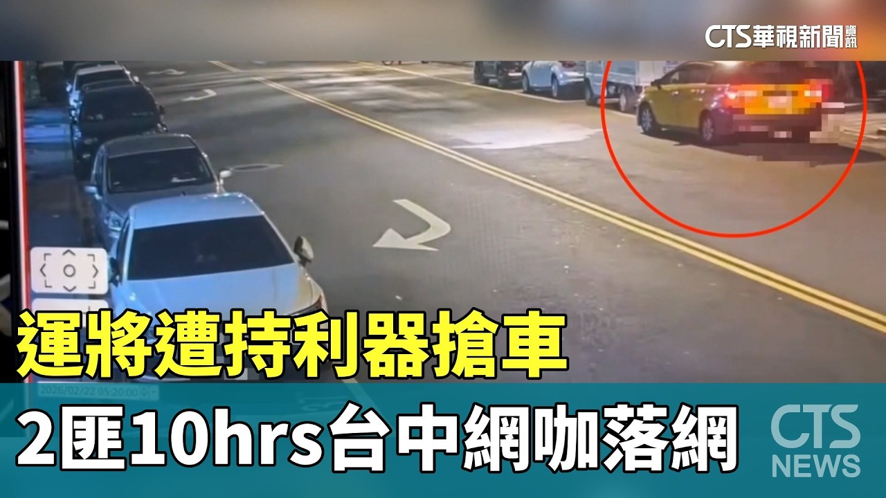 開工驚魂！運將遭持利器搶車　2匪10hrs台中網咖落網｜華視新聞 20260222 @CtsTw