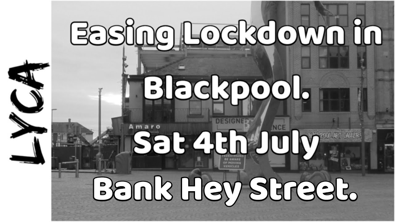 Easing Lockdown in Blackpool 4th July Bank Hey Street. What's open?