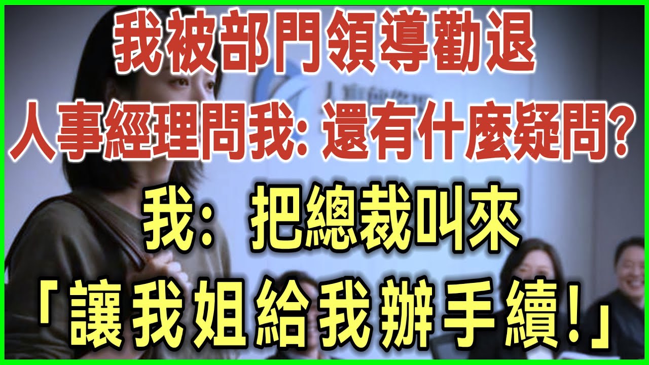 我被部门领导劝退！人事经理问我：还有什么疑问？我：把总裁叫来，让我姐给我办手续！#完结爽文#为人处世#生活经验#情感故事