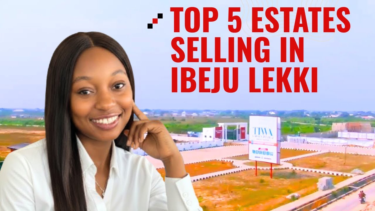 Top 5 Estates Currently Selling in Ibeju Lekki /The Parliament/ Tiwa Gardens/ Ayora Havens etc