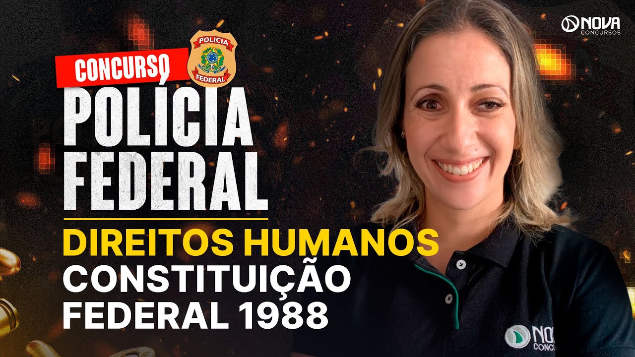 CONCURSO POLÍCIA FEDERAL 2025: DIREITOS HUMANOS NA CONSTITUIÇÃO FEDERAL 1988