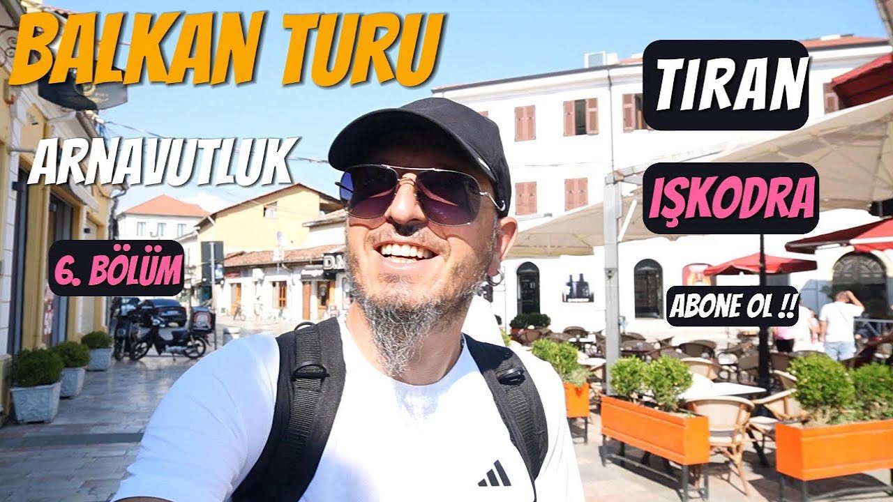 BALKAN TURU:  6. BÖLÜM ARNAVUTLUK -TİRAN, İŞKODRA -