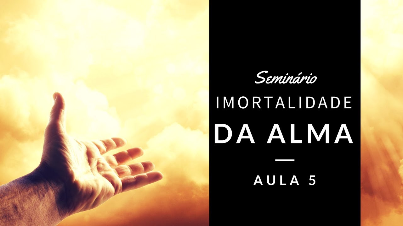 Seminário: Imortalidade da Alma - Aula 5 (Espírito)