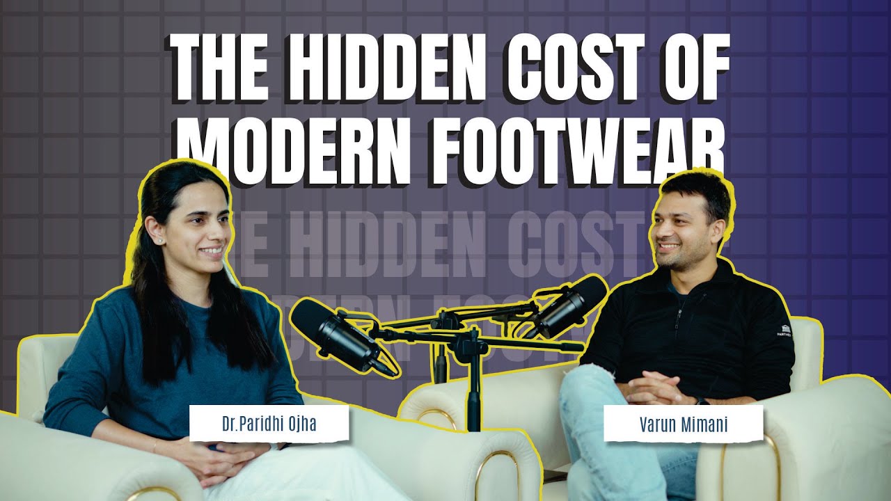 The Hidden Cost of Modern Footwear | Dr. Paridhi Ojha | Varun Mimani |