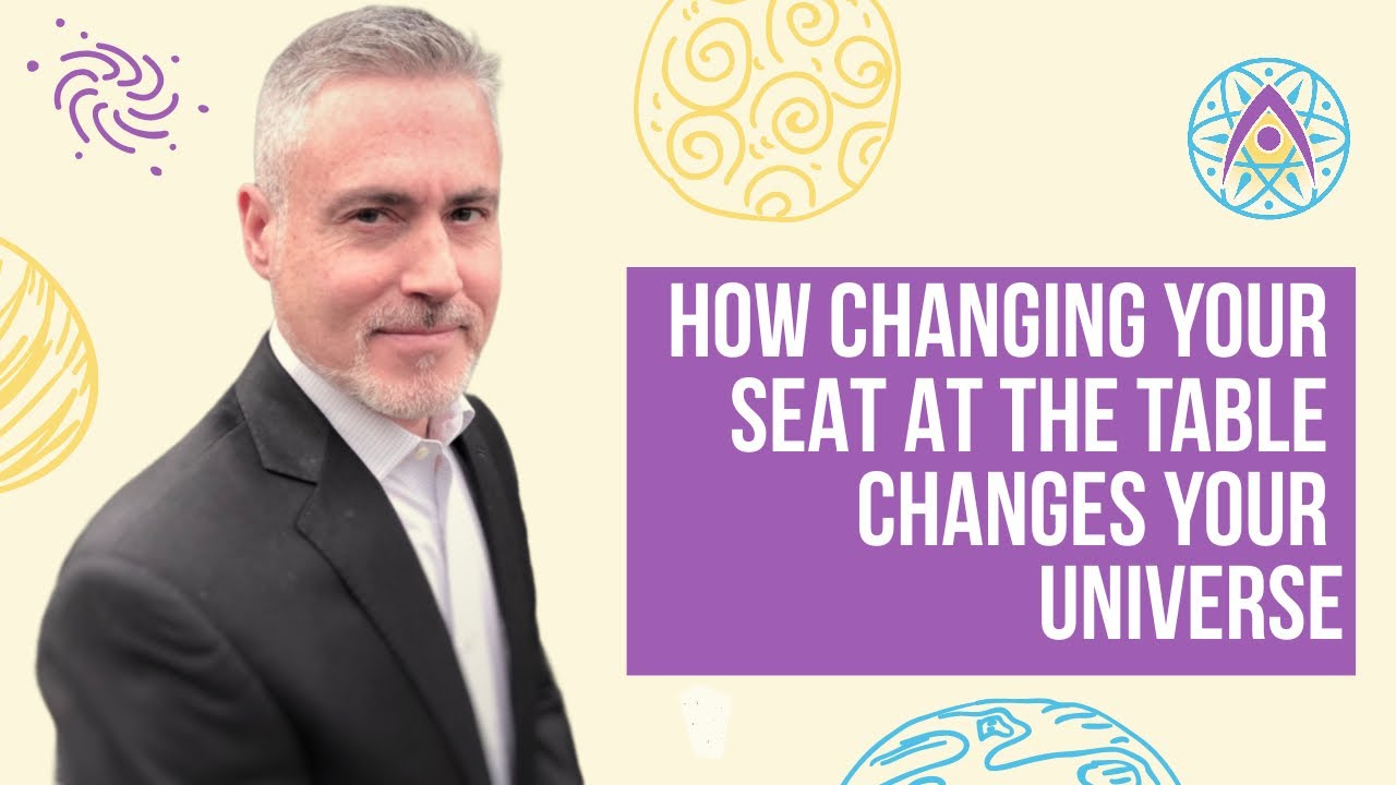 How Changing Your Seat at the Table Changes Your Universe