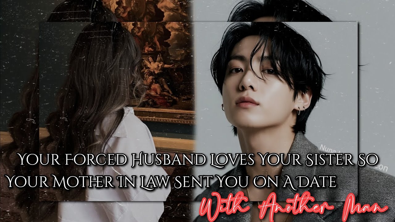 𝐘𝐨𝐮𝐫 𝐅𝐨𝐫𝐜𝐞𝐝 𝐇𝐮𝐬𝐛𝐚𝐧𝐝 𝐋𝐨𝐯𝐞𝐬 𝐘𝐨𝐮𝐫 𝐒𝐢𝐬𝐭𝐞𝐫 𝐒𝐨 𝐘𝐨𝐮𝐫 𝐌𝐨𝐭𝐡𝐞𝐫 𝐈𝐧 𝐋𝐚𝐰 𝐒𝐞𝐧𝐭 𝐘𝐨𝐮 𝐎𝐧 𝐀 𝐃𝐚𝐭𝐞 - || 𝐉𝐮𝐧𝐠𝐤𝐨𝐨𝐤 𝐎𝐧𝐞𝐬𝐡𝐨𝐭