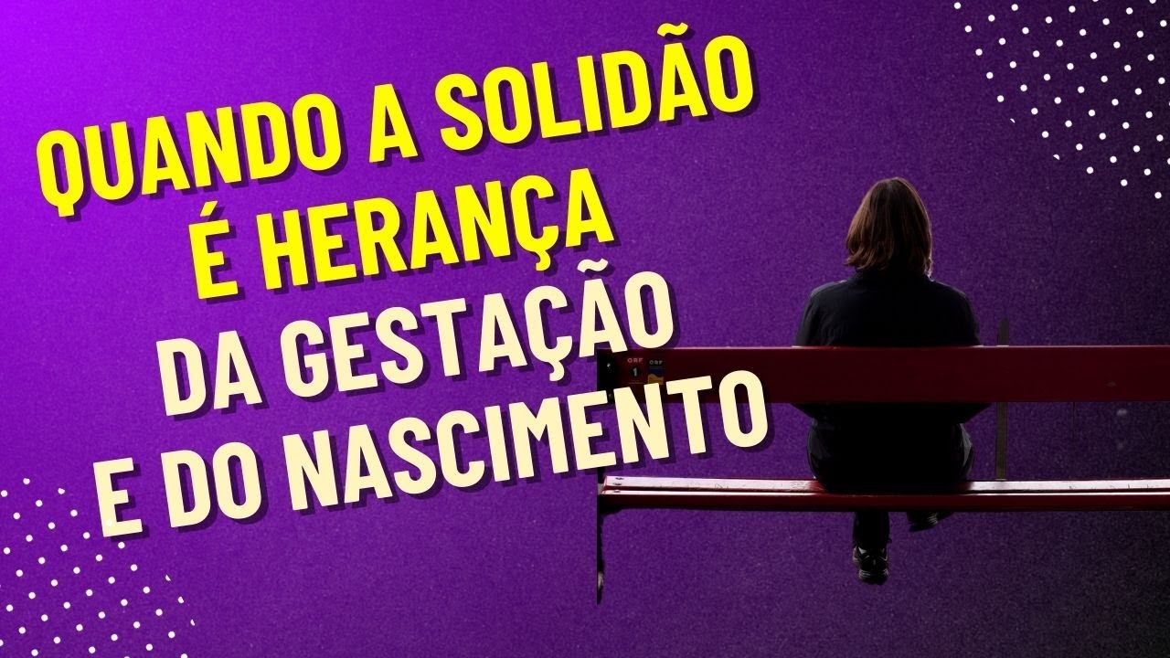 Quando a Solidão é Herança da Gestação e Nascimento