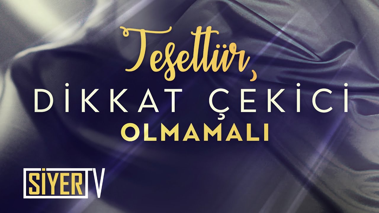 Tesettür, Dikkat Çekici Olmamalı; Sade ve Yalın Olmalı!