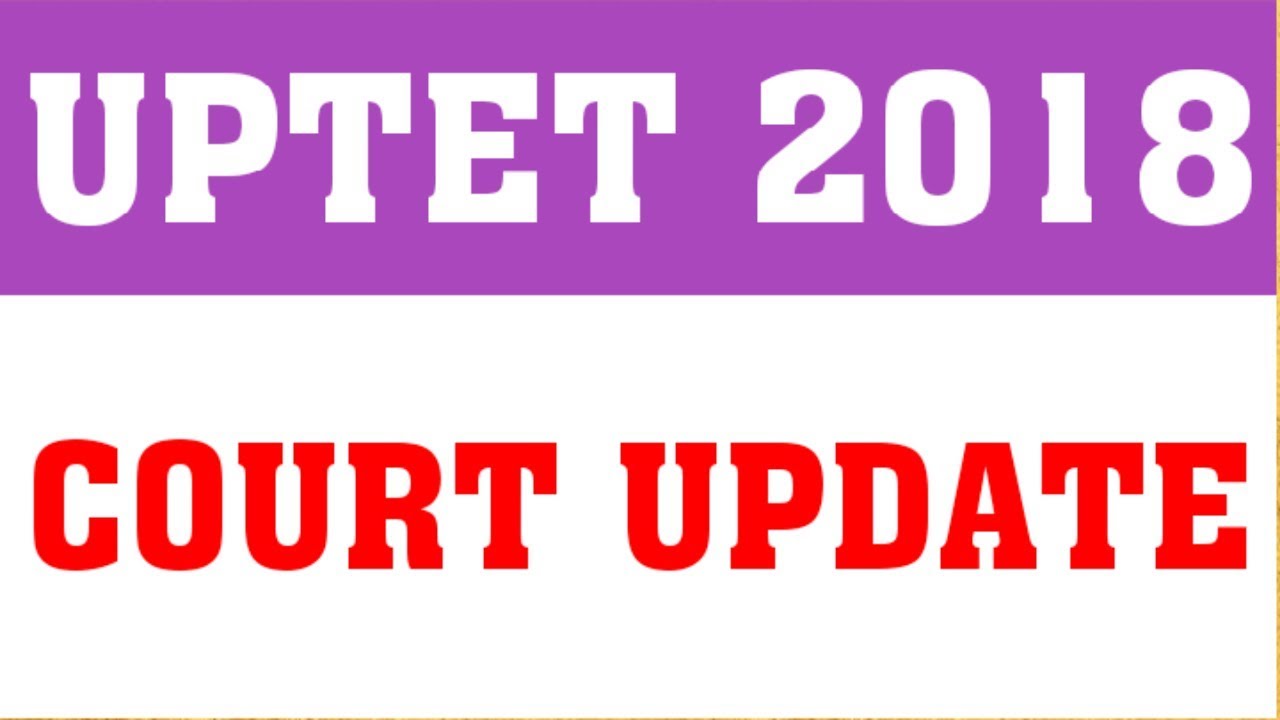 UPTET 2018 : COURT UPDATE