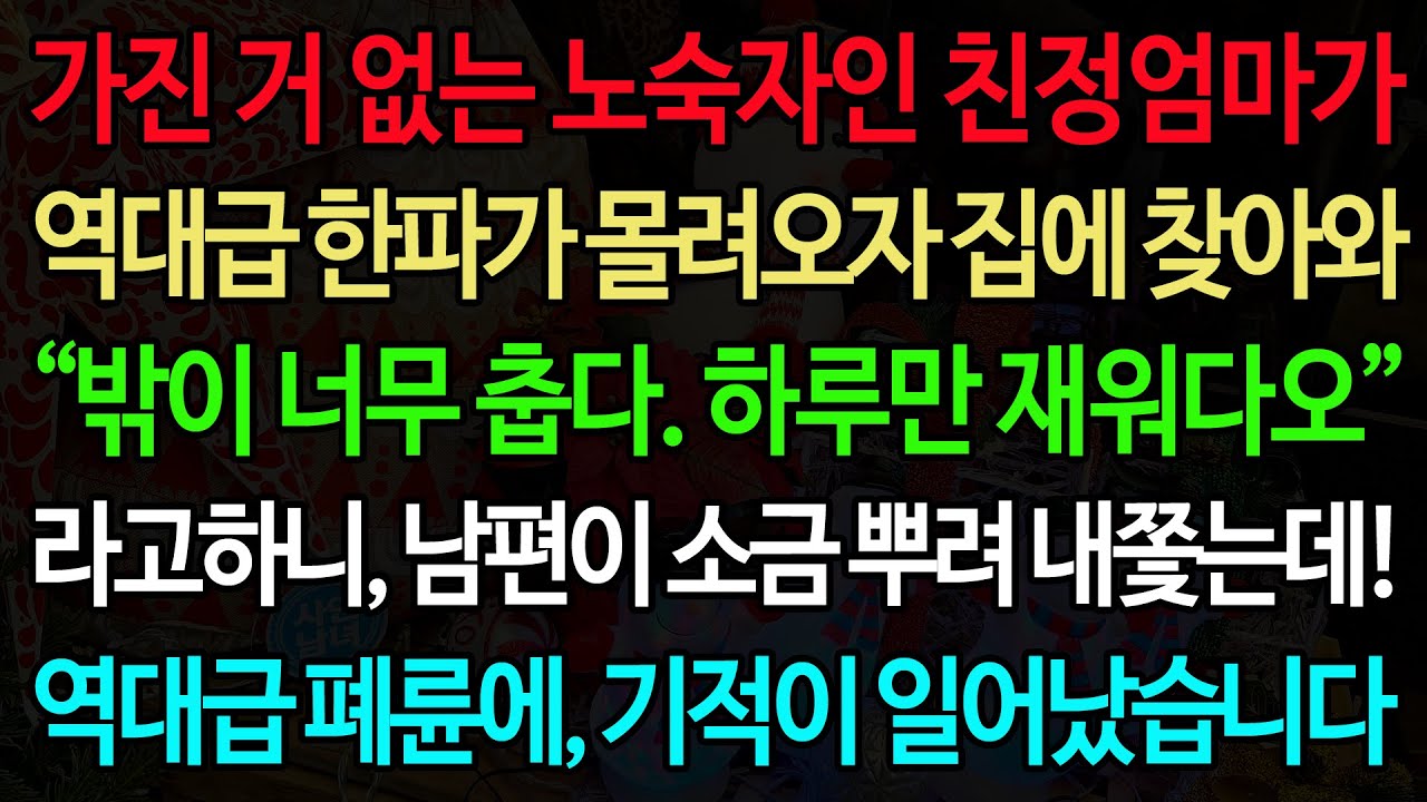 실화사연-가진 거 없는 노숙자인 친정엄마가 역대급 한파가 몰려오자 집에 찾아와 “밖이 너무 춥다. 하루만 재워다오” 라고하니, 남편이 소금 뿌려 내쫓는데!  역대급 폐륜에, 기적이