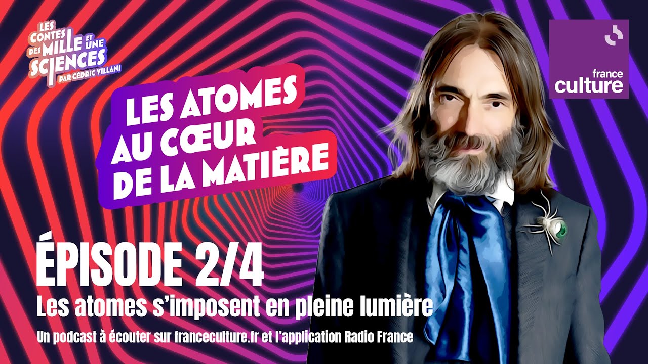 Les atomes s'imposent en pleine lumière (2/4) | Au cœur de la matière par Cédric Villani