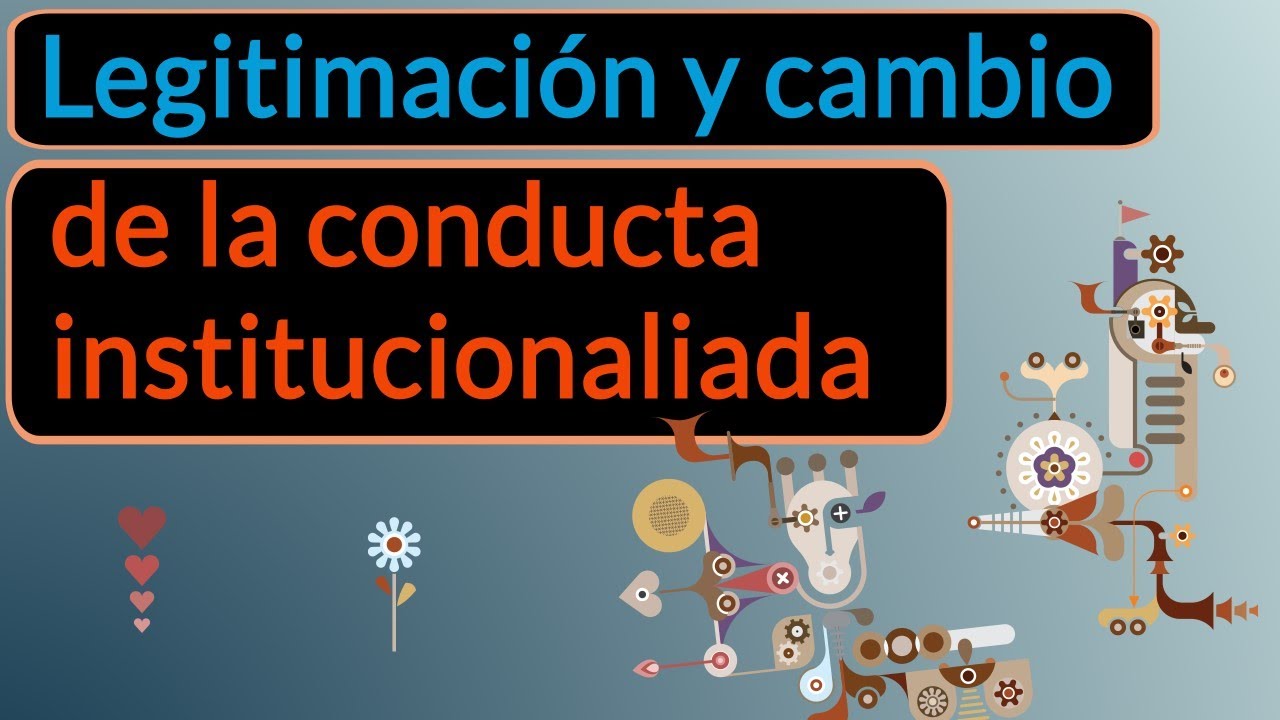 Acción social (5): Legitimación y cambio de la conducta institucionalizada