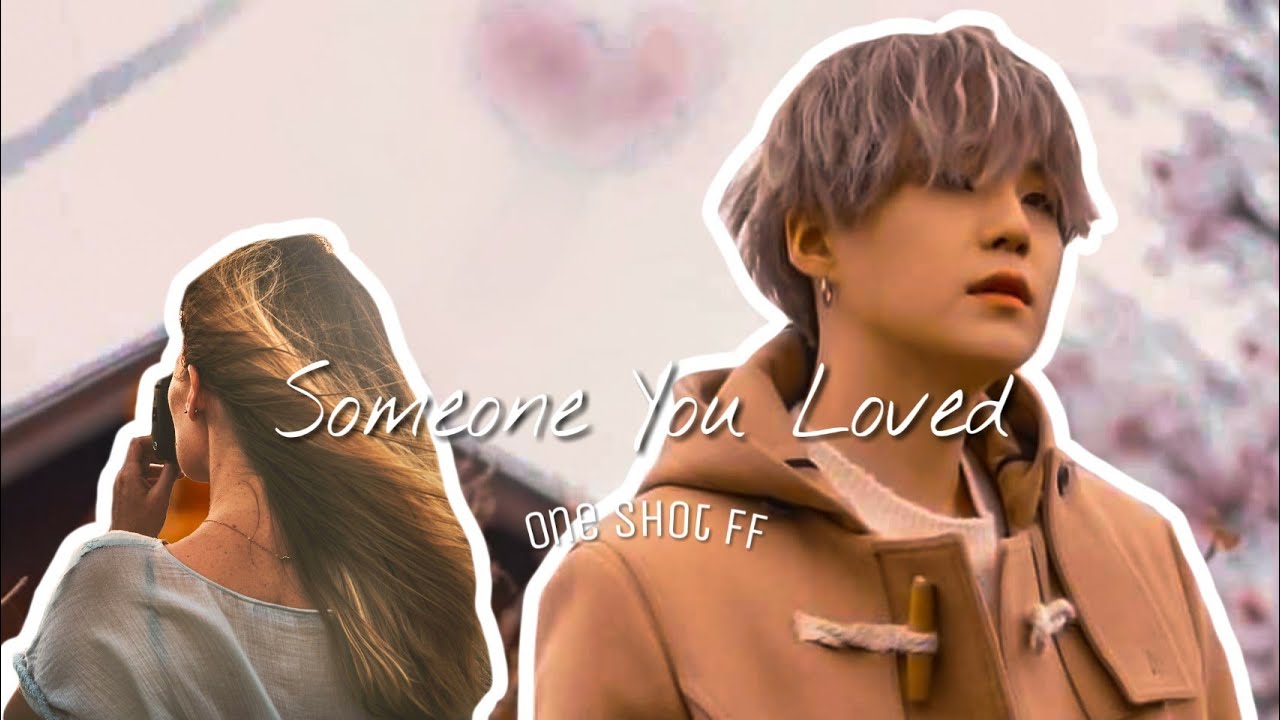 𝐒𝐨𝐦𝐞𝐨𝐧𝐞 𝐘𝐨𝐮 𝐋𝐨𝐯𝐞𝐝 [𝘠𝘰𝘰𝘯𝘨𝘪 𝘍𝘧] Sad Oneshot