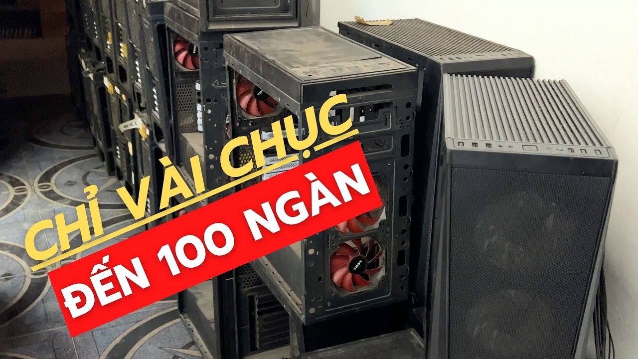 Chỉ V&agrave;i Chục Đến 100 Ng&agrave;n Đống Vỏ Case PC C&ograve;n Rất Xịn X&ograve;