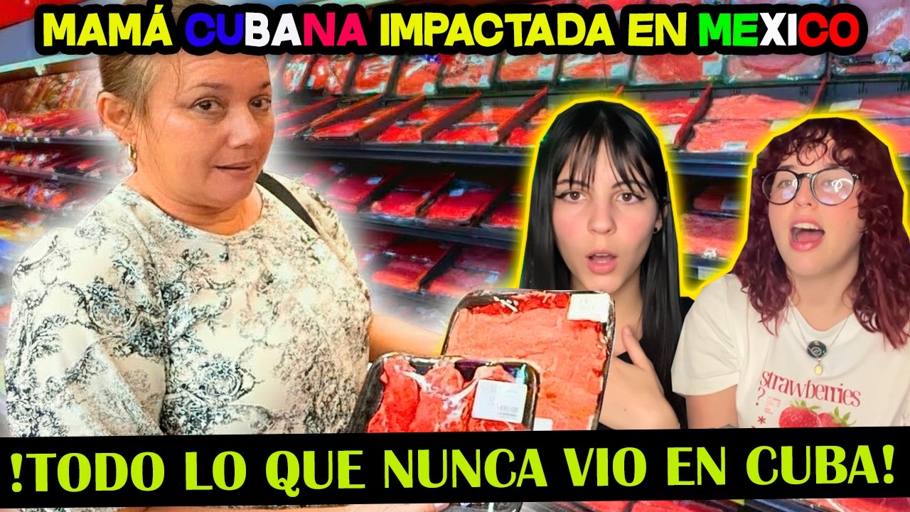 MADRE CUBANA LLORA AL VER UN SUPERMERCADO MEXICANO - CUBANAS REACCIONAN