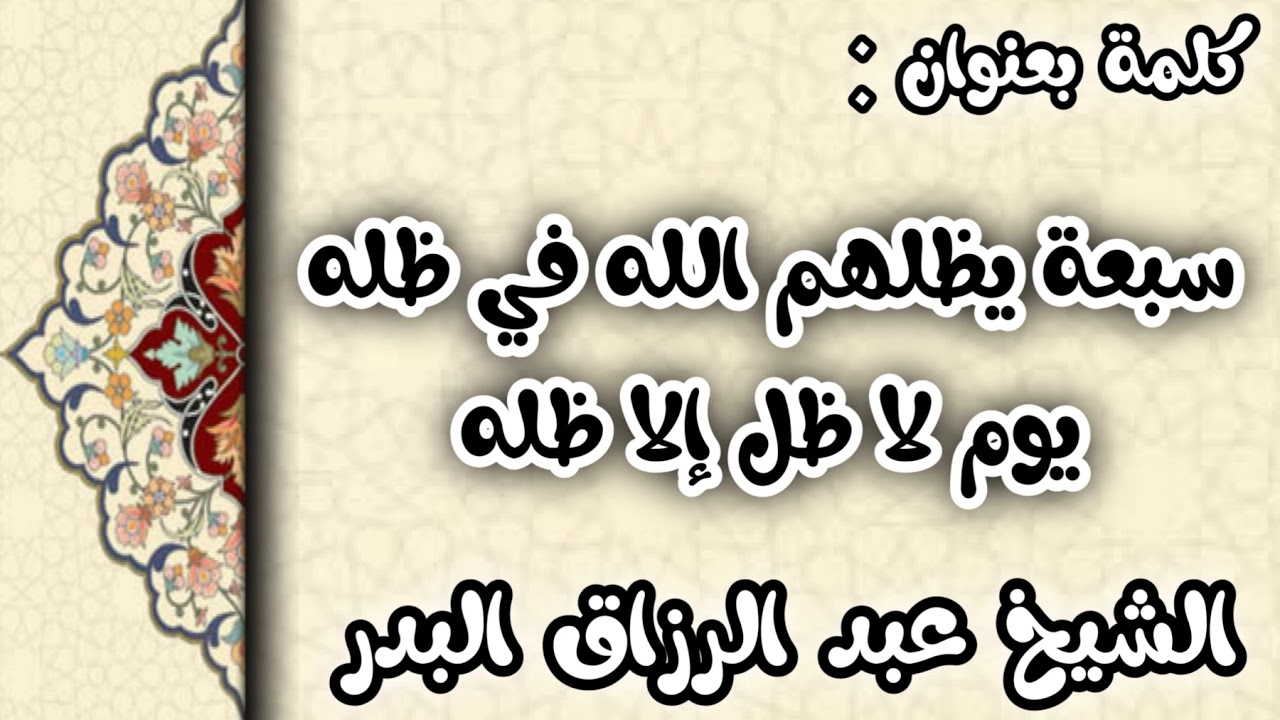سبعة يظلهم الله في ظله يوم لا ظل إلا ظله الشيخ عبد الرزاق البدر