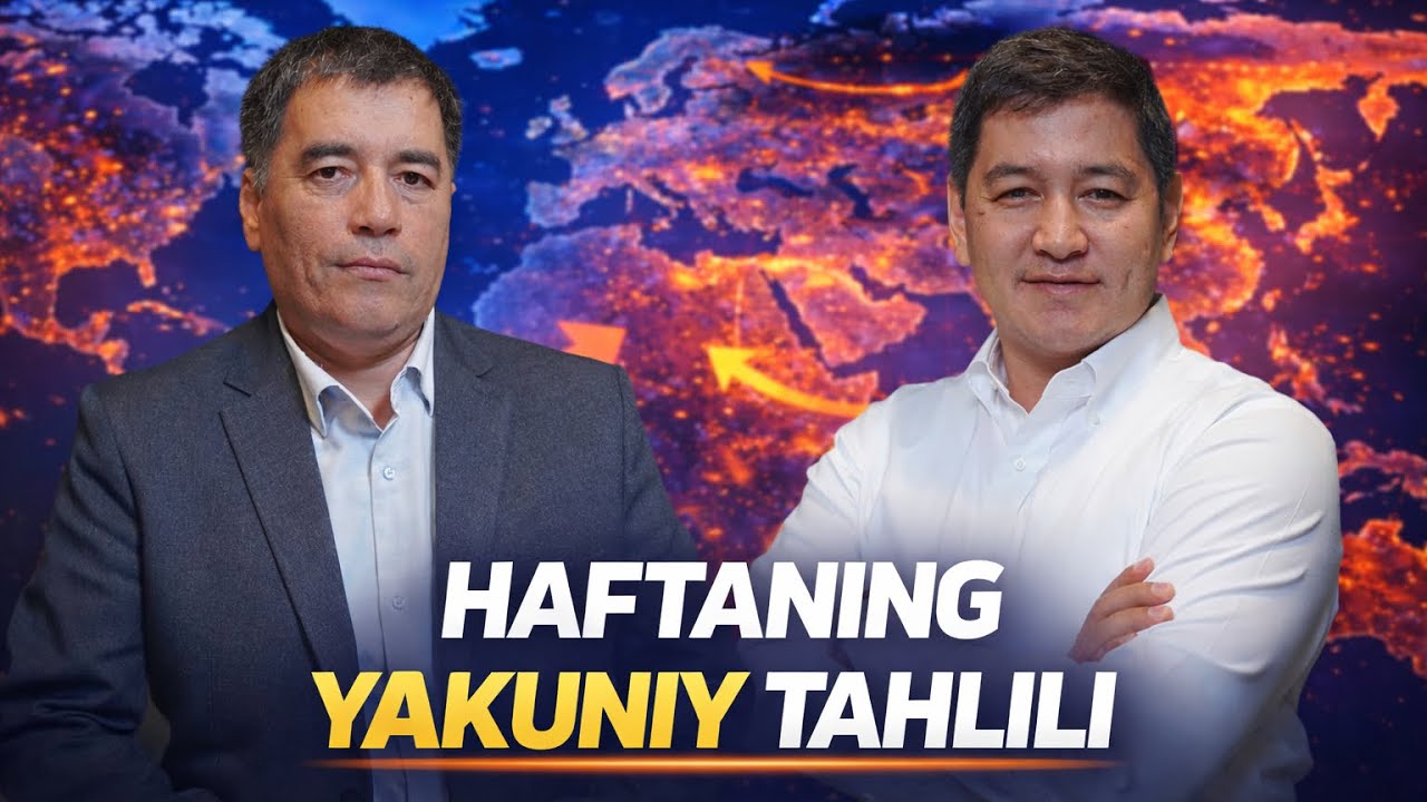 HAFTANING YAKUNIY TAHLILI — MUHIM JARAYONLAR
