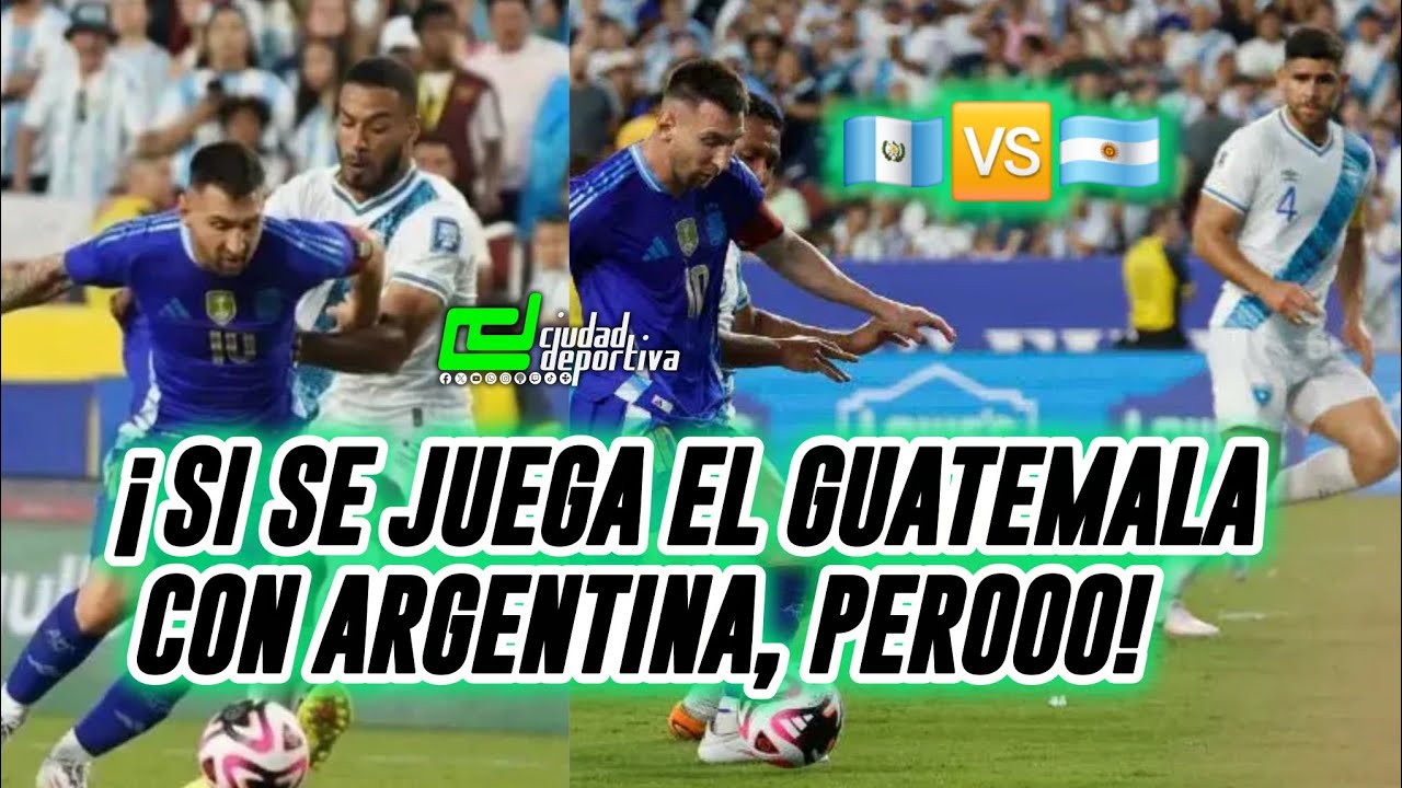 ¡SI SE JUEGA EL GUATEMALA CON ARGENTINA, PERO HAY UNA CONDICIÓN!