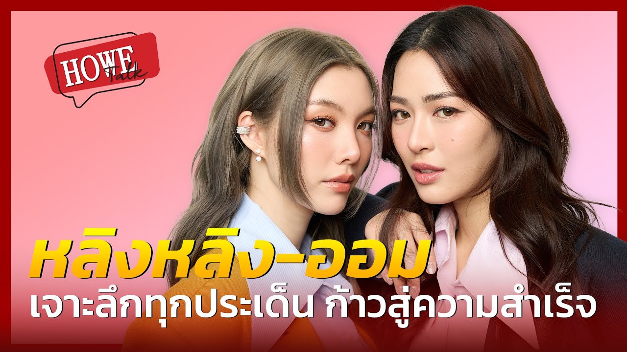 HOWETALK | หลิงหลิง-ศิริลักษณ์ และ ออม-กรณ์นภัส การก้าวสู่ความสำเร็จจาก ซีรีส์ใจซ่อนรัก