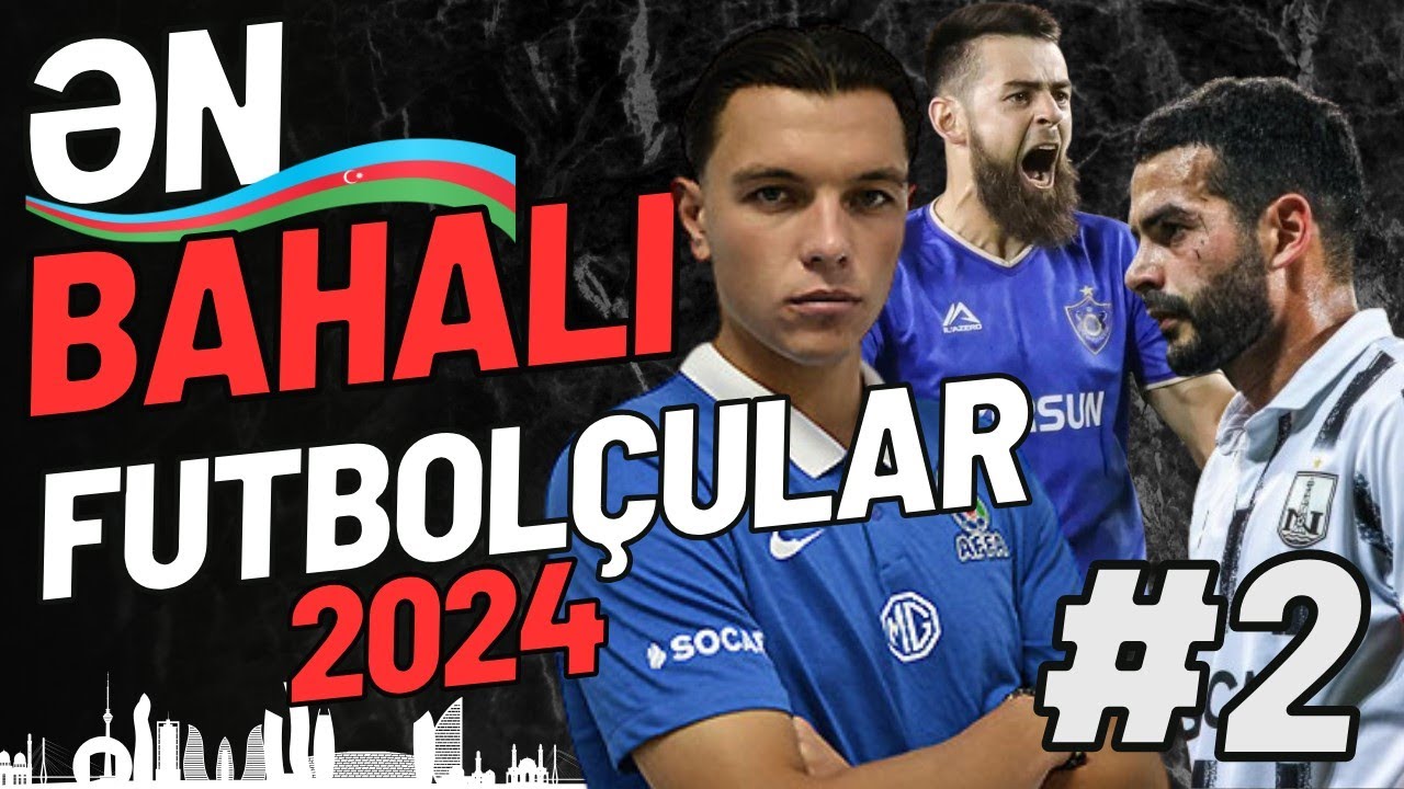 Ən Bahalı Azərbaycanlı Futbolçular - 2024