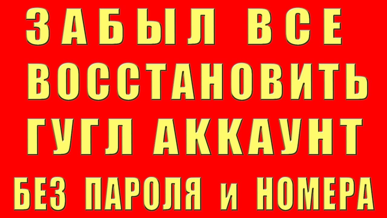 Как Восстановить Аккаунт Гугл Забыл Все Пароль Номер Телефона Почту Доступ Вернуть Google Аккаунт