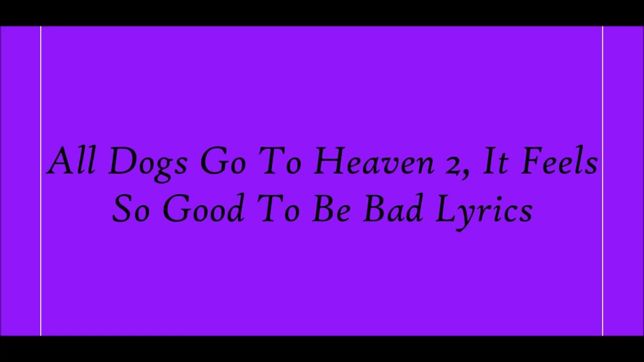 All Dogs Go To Heaven 2, It Feels So Good To Be Bad Lyrics