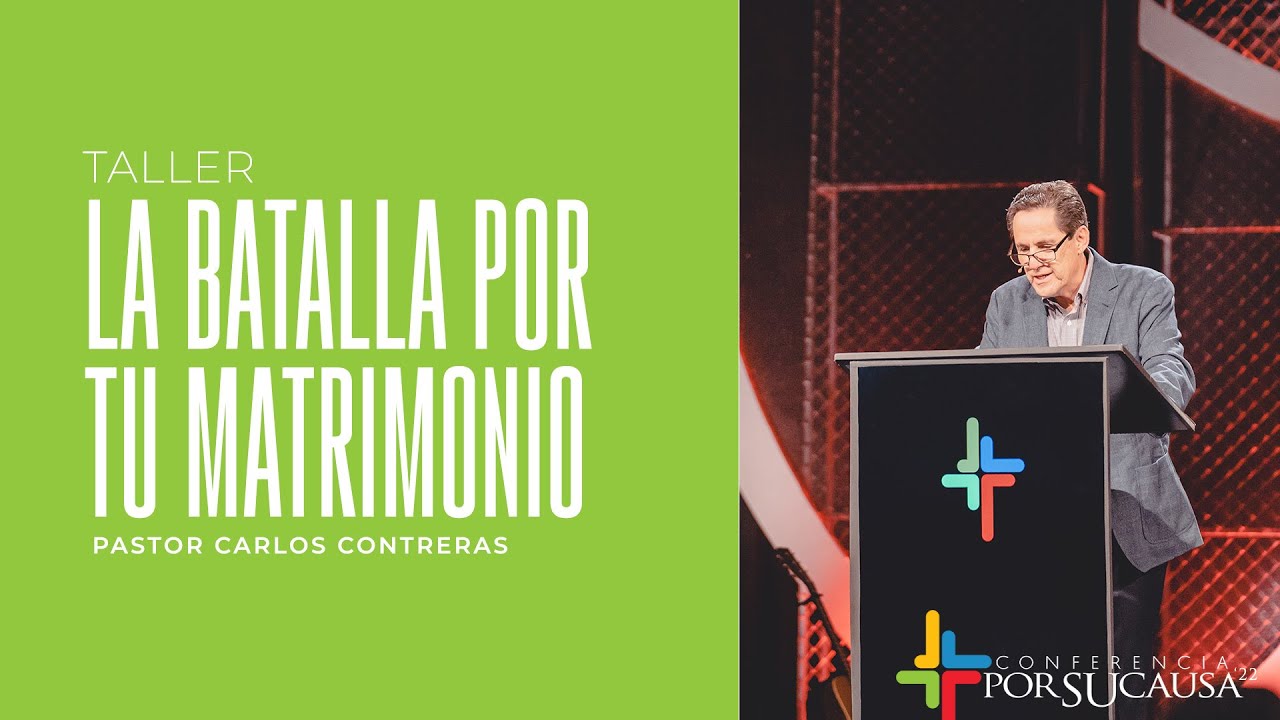 La batalla por tu matrimonio - Pastor Carlos Contreras | Por Su Causa 2022