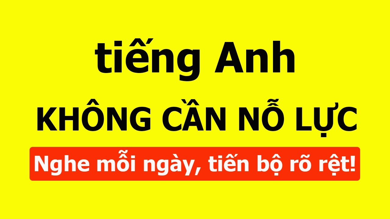 Học tiếng Anh không cần nỗ lực - Luyện nghe mỗi ngày để tiến bộ rõ rệt