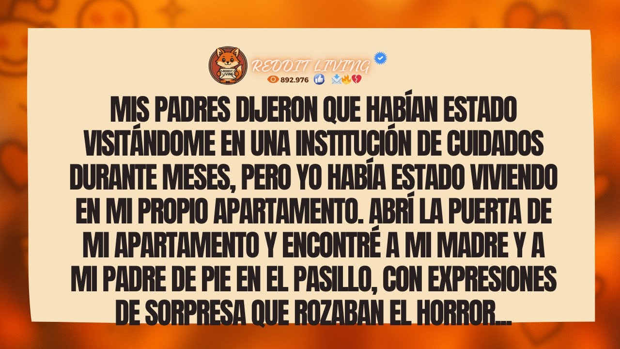 Mis padres dijeron que habían estado visitándome en una institución de cuidados durante meses...
