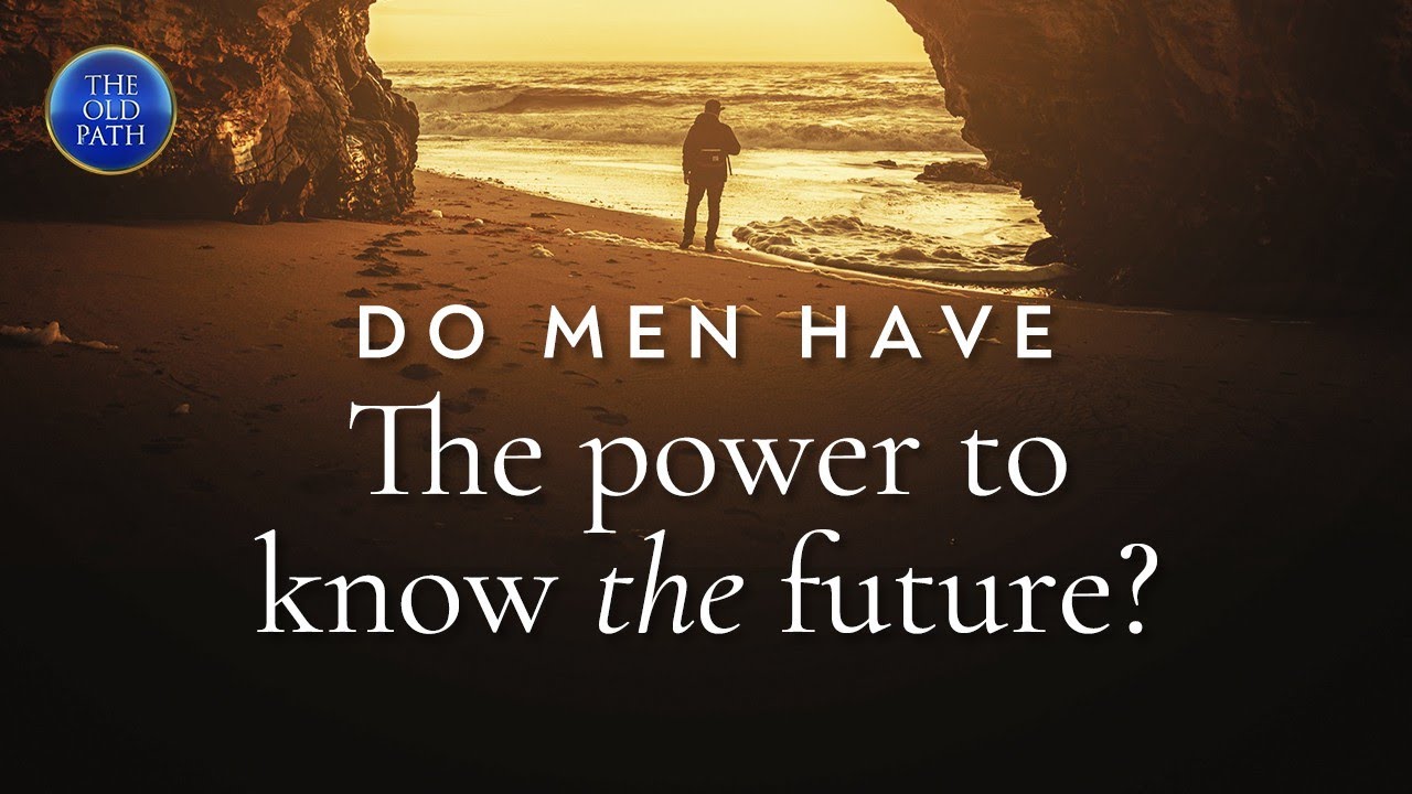Do men have the power to know the future? | The Old Path
