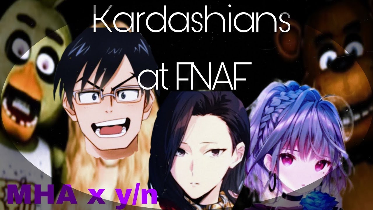 Kardashians at FNAF x MHA || ft. y/n