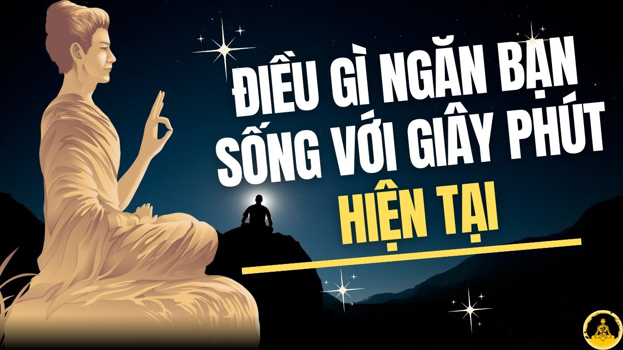 Điều Gì Đang Ngăn Bạn Sống Với Giây Phút Hiện Tại | Nhân Sinh Quán