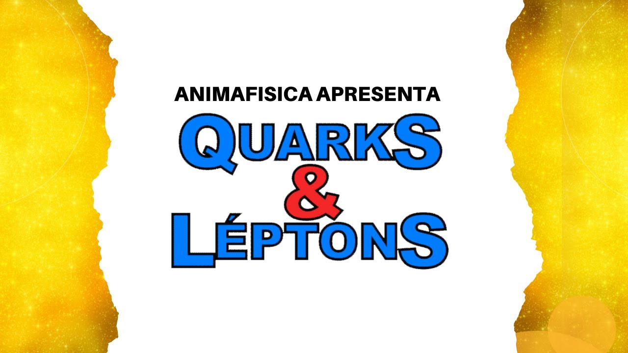 Animaf&iacute;sica apresenta:  Quarks e L&eacute;ptons (oficial)