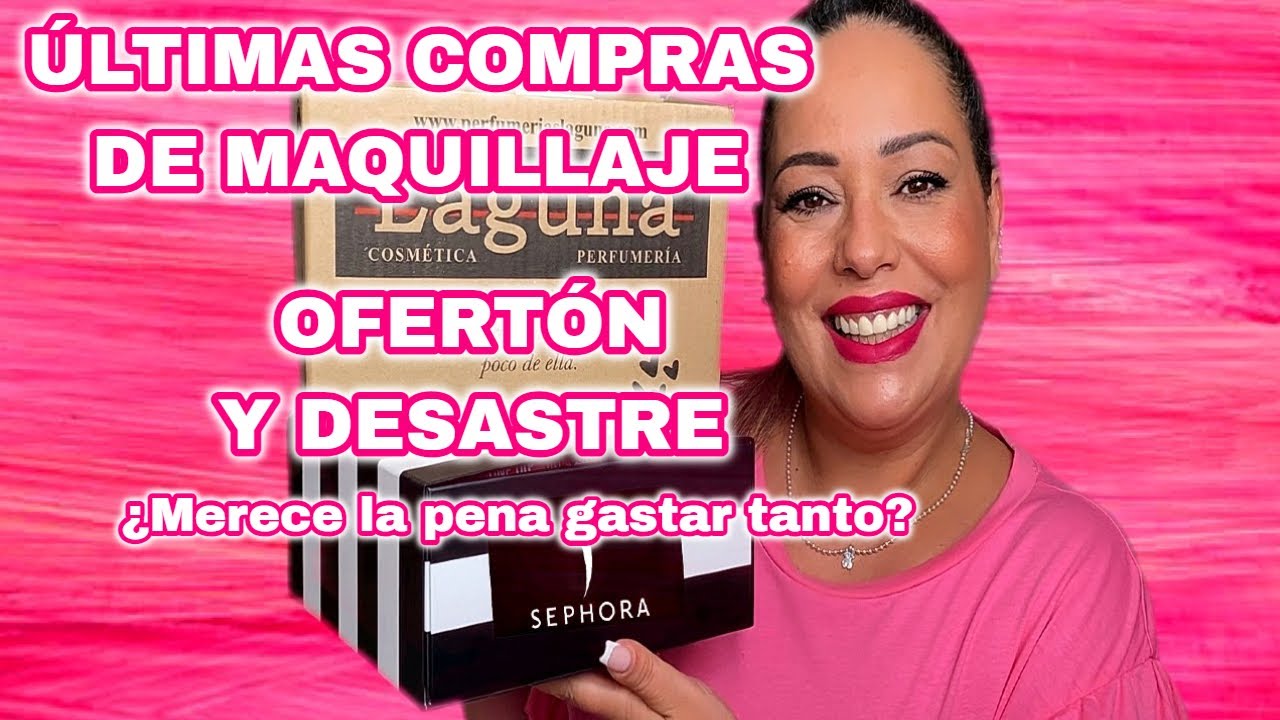 ÚLTIMAS COMPRAS DE MAQUILLAJE, SEPHORA Y OFERTÓN DE PERFUMERIAS LAGUNA, MERECE LA PENA GASTAR TANTO